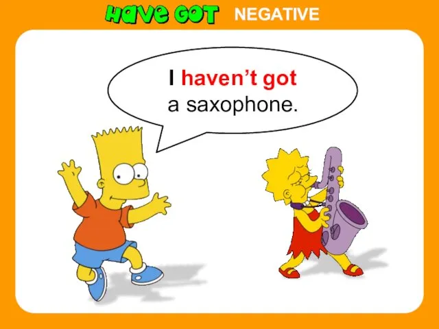 I haven’t got a saxophone. NEGATIVE