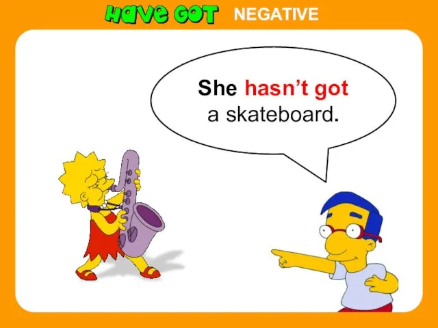 She hasn’t got a skateboard. NEGATIVE