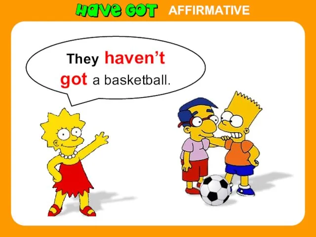 AFFIRMATIVE They haven’t got a basketball.