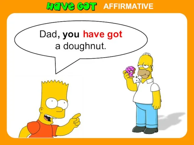 AFFIRMATIVE Dad, you have got a doughnut.