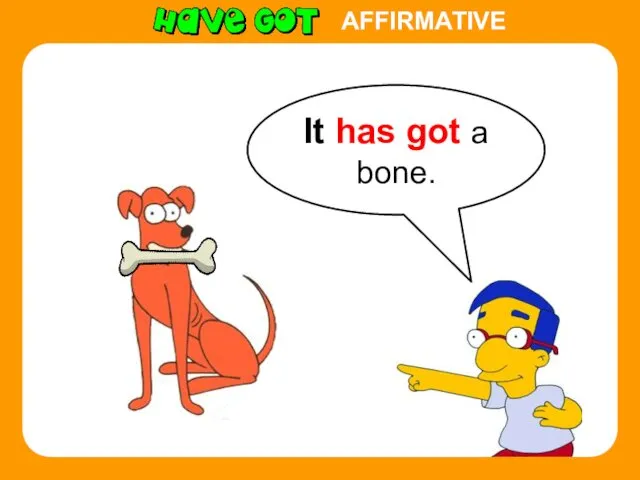 AFFIRMATIVE It has got a bone.