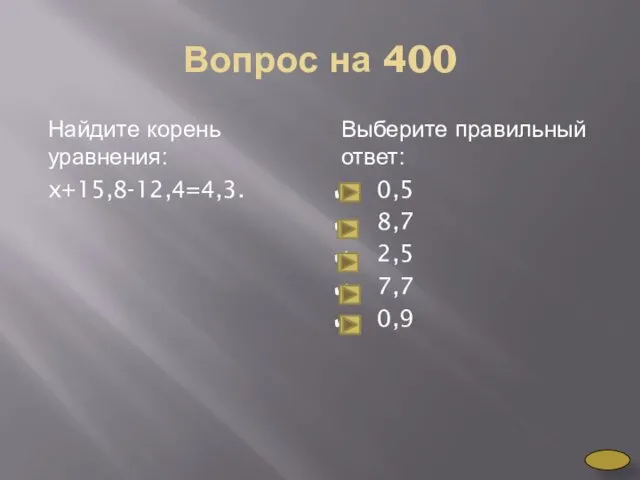 Вопрос на 400 Найдите корень уравнения: x+15,8-12,4=4,3. Выберите правильный ответ: 0,5 8,7 2,5 7,7 0,9