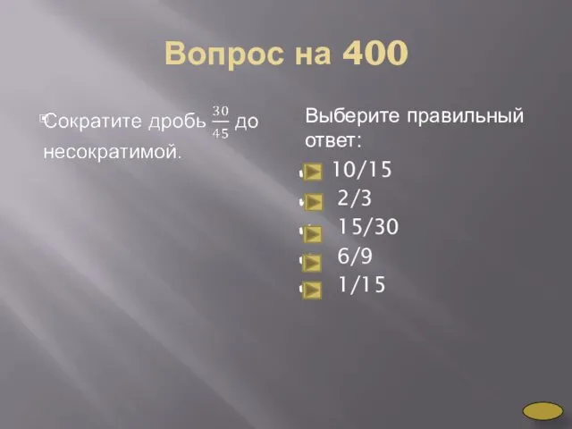 Вопрос на 400 Выберите правильный ответ: 10/15 2/3 15/30 6/9 1/15