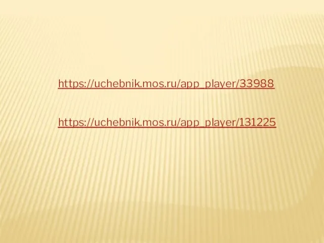 https://uchebnik.mos.ru/app_player/33988 https://uchebnik.mos.ru/app_player/131225