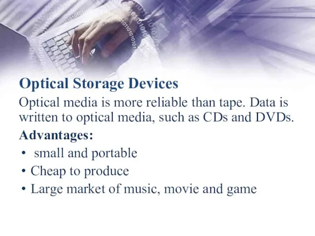 Optical Storage Devices Optical media is more reliable than tape. Data