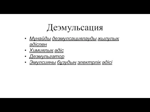 Деэмульсация Мұнайды деэмулсациялауды жылулық әдіспен Химиялық әдіс Деэмульгатор Эмулсияны бұзудың электрлік әдісі