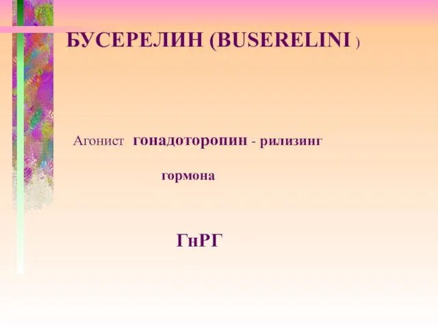 БУСЕРЕЛИН (BUSERELINI ) Агонист гонадоторопин - рилизинг гормона ГнРГ