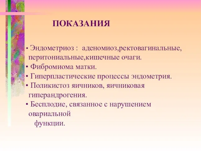 ПОКАЗАНИЯ Эндометриоз : аденомиоз,ректовагинальные,перитониальные,кишечные очаги. Фибромиома матки. Гиперпластические процессы эндометрия. Поликистоз