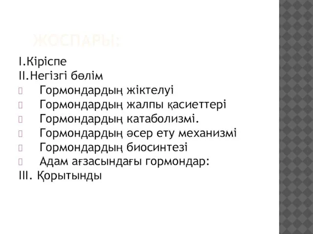 ЖОСПАРЫ: І.Кіріспе ІІ.Негізгі бөлім Гормондардың жіктелуі Гормондардың жалпы қасиеттері Гормондардың катаболизмі.