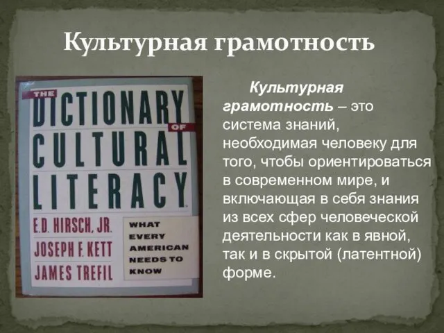 Культурная грамотность Культурная грамотность – это система знаний, необходимая человеку для