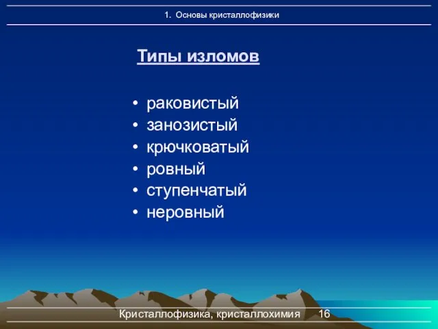 Кристаллофизика, кристаллохимия раковистый занозистый крючковатый ровный ступенчатый неровный Типы изломов