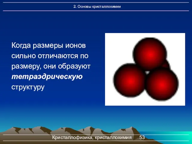 Кристаллофизика, кристаллохимия Когда размеры ионов сильно отличаются по размеру, они образуют тетраэдрическую структуру