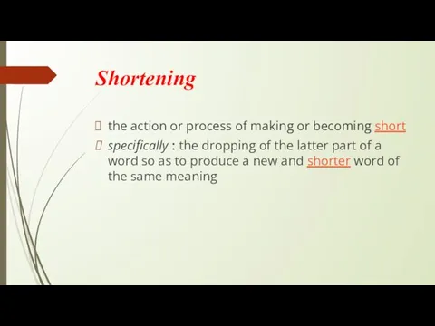 Shortening the action or process of making or becoming short specifically