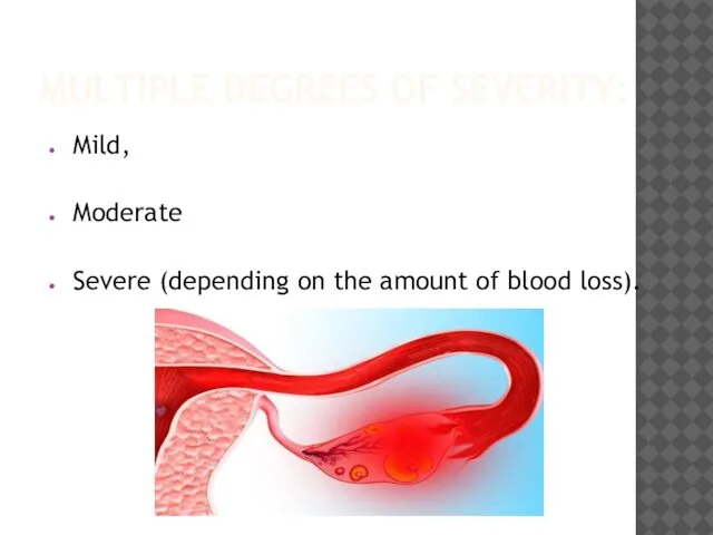 MULTIPLE DEGREES OF SEVERITY: Mild, Moderate Severe (depending on the amount of blood loss).