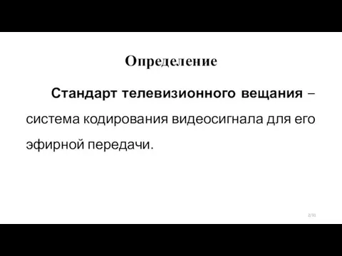 Определение Стандарт телевизионного вещания – система кодирования видеосигнала для его эфирной передачи. /31