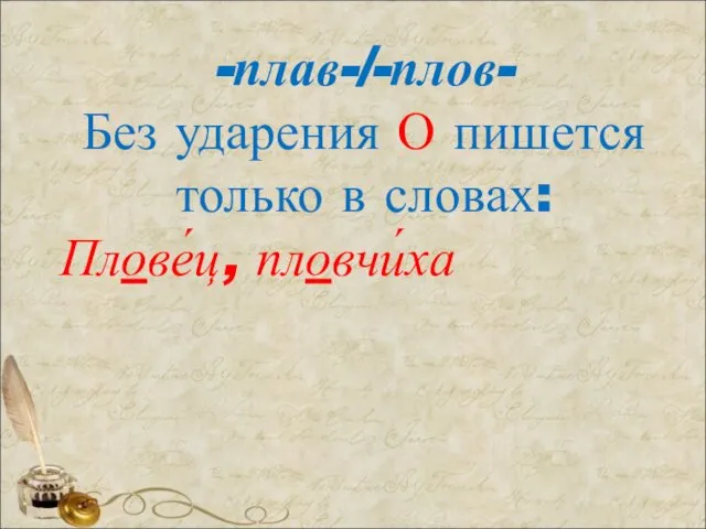 -плав-/-плов- Без ударения О пишется только в словах: Плове́ц, пловчи́ха