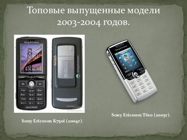 Топовые выпущенные модели 2003-2004 годов. Sony Ericsson T610 (2003г). Sony Ericsson K750i (2004г).