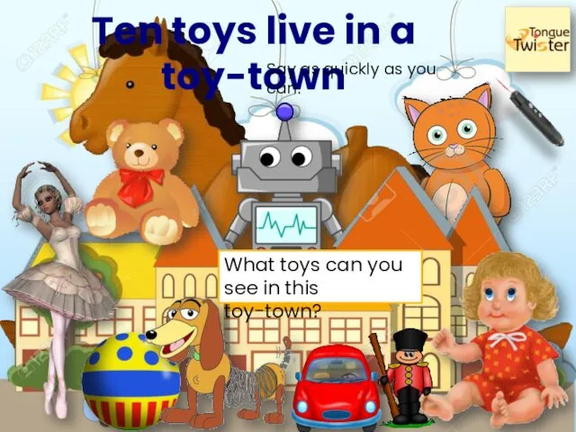 Ten toys live in a toy-town Say as quickly as you