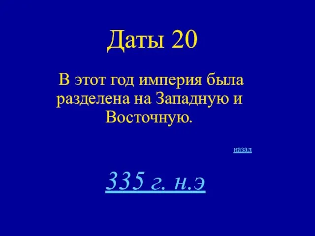 Даты 20 В этот год империя была разделена на Западную и Восточную. назад 335 г. н.э