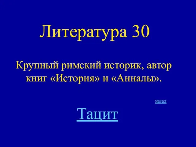 Литература 30 Крупный римский историк, автор книг «История» и «Анналы». назад Тацит