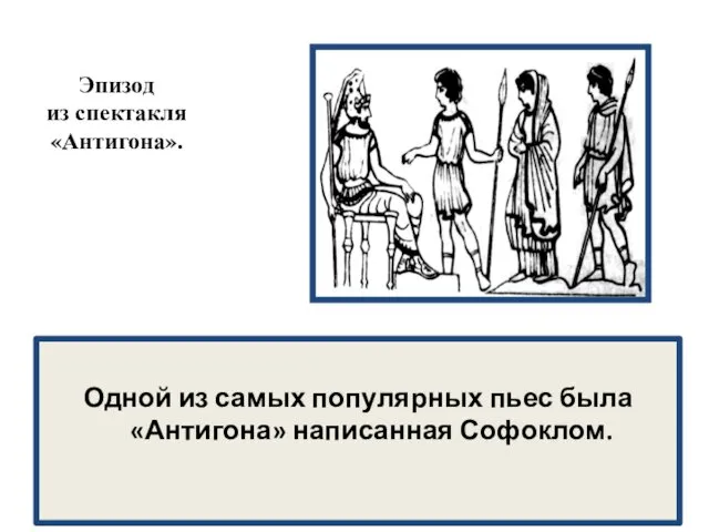 Одной из самых популярных пьес была «Антигона» написанная Софоклом. Эпизод из спектакля «Антигона».