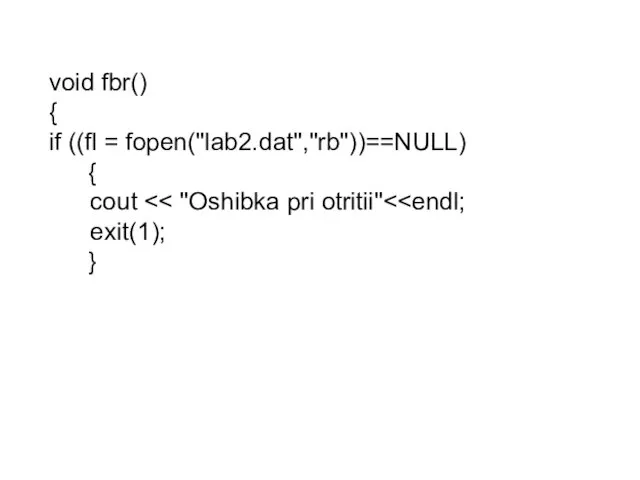 void fbr() { if ((fl = fopen("lab2.dat","rb"))==NULL) { cout exit(1); }