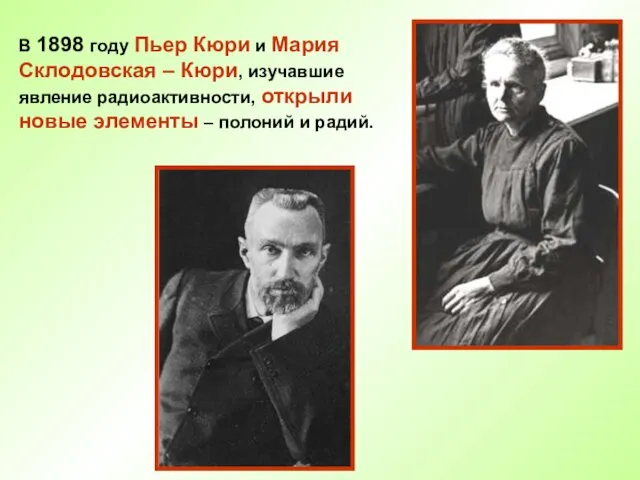В 1898 году Пьер Кюри и Мария Склодовская – Кюри, изучавшие