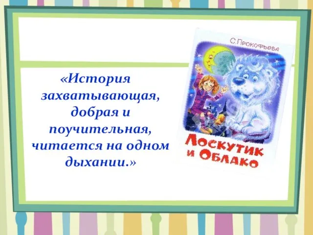 «История захватывающая, добрая и поучительная, читается на одном дыхании.»