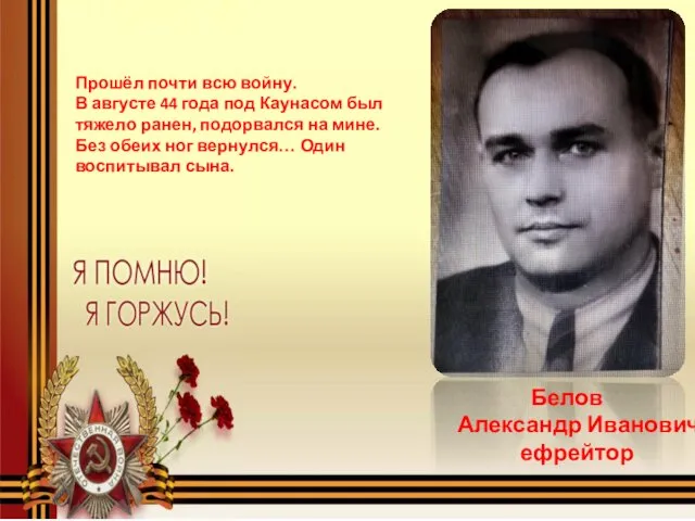 Белов Александр Иванович ефрейтор Прошёл почти всю войну. В августе 44