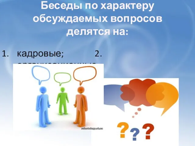 Беседы по характеру обсуждаемых вопросов делятся на: кадровые; 2. организационные.