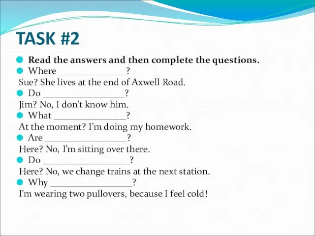 TASK #2 Read the answers and then complete the questions. Where