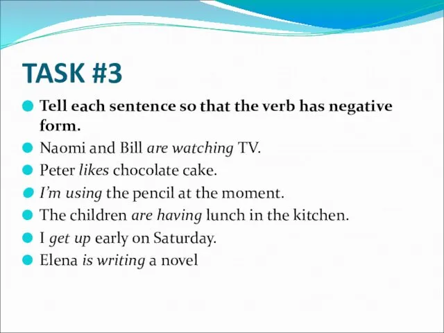TASK #3 Tell each sentence so that the verb has negative