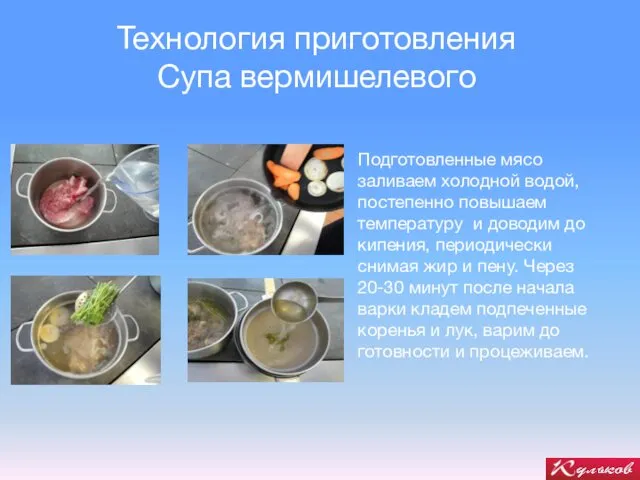 Технология приготовления Супа вермишелевого Подготовленные мясо заливаем холодной водой, постепенно повышаем