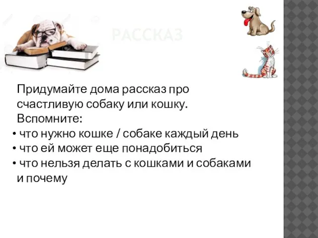 РАССКАЗ Придумайте дома рассказ про счастливую собаку или кошку. Вспомните: что