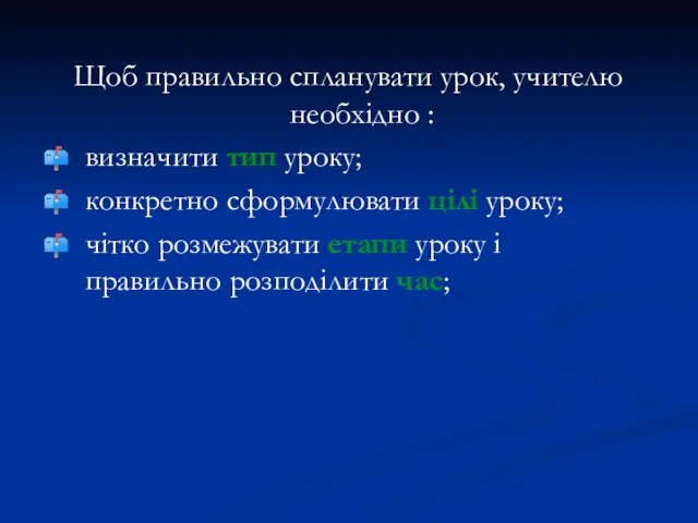 Щоб правильно спланувати урок, учителю необхідно : визначити тип уроку; конкретно