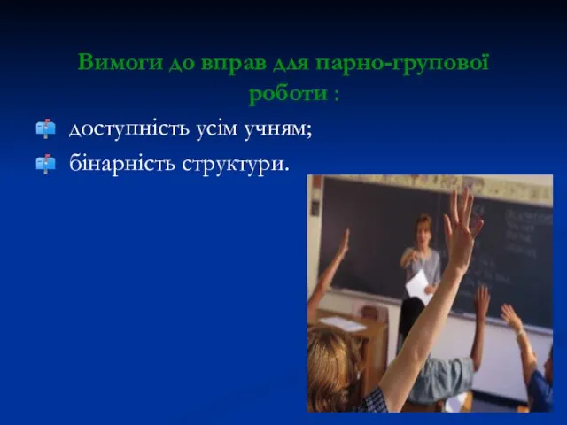 Вимоги до вправ для парно-групової роботи : доступність усім учням; бінарність структури.