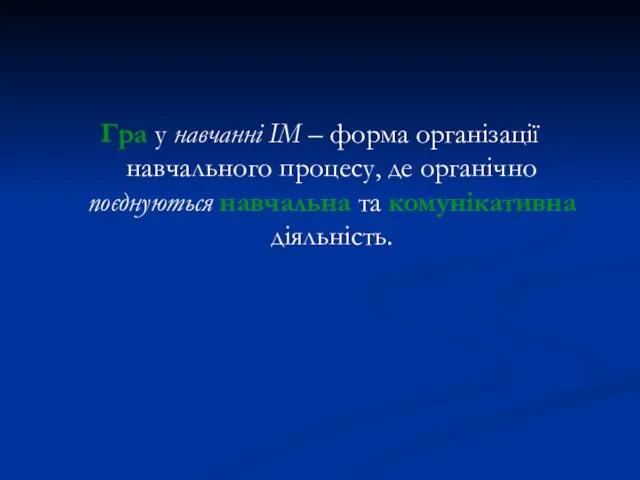 Гра у навчанні ІМ – форма організації навчального процесу, де органічно поєднуються навчальна та комунікативна діяльність.