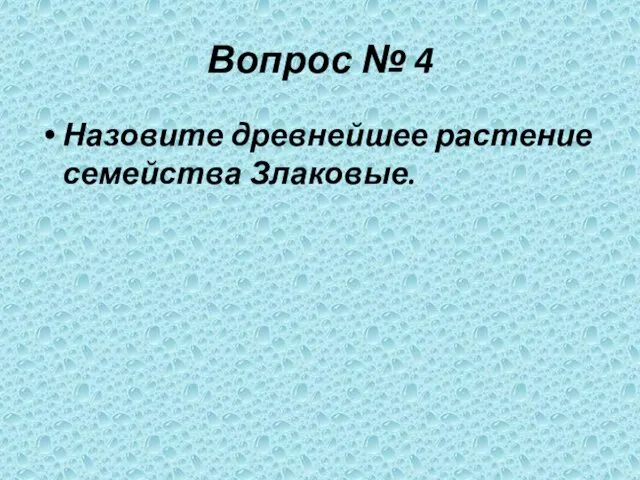 Вопрос № 4 Назовите древнейшее растение семейства Злаковые.