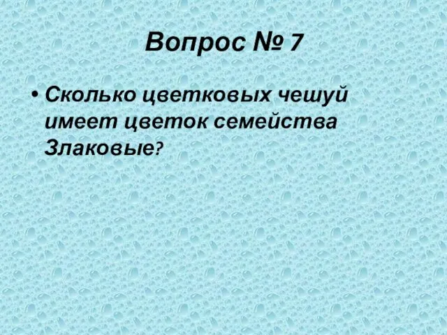 Вопрос № 7 Сколько цветковых чешуй имеет цветок семейства Злаковые?