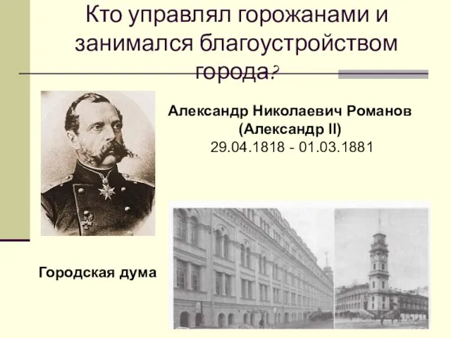 Кто управлял горожанами и занимался благоустройством города? Александр Николаевич Романов (Александр