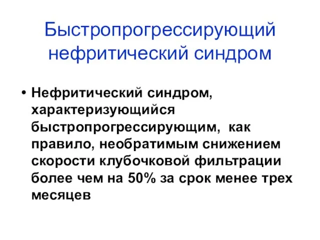 Быстропрогрессирующий нефритический синдром Нефритический синдром, характеризующийся быстропрогрессирующим, как правило, необратимым снижением