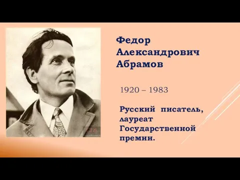 Федор Александрович Абрамов 1920 – 1983 Русский писатель, лауреат Государственной премии.