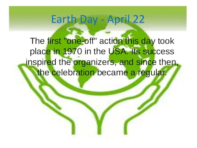 Earth Day - April 22 The first "one-off" action this day