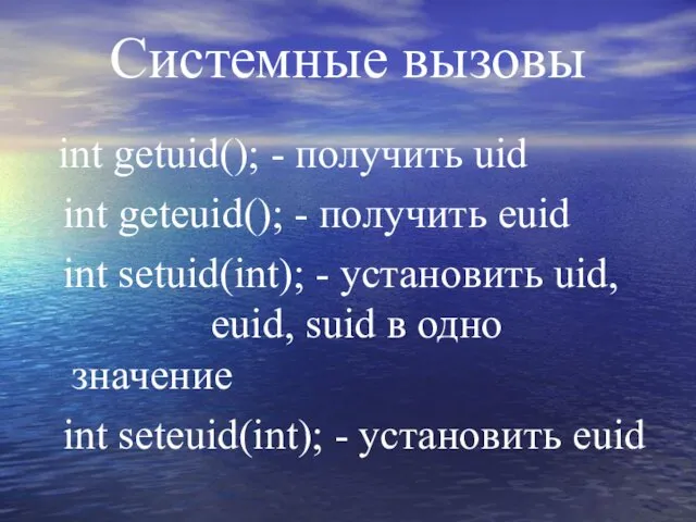 Системные вызовы int getuid(); - получить uid int geteuid(); - получить