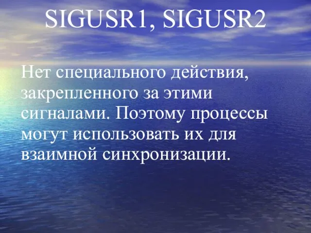 SIGUSR1, SIGUSR2 Нет специального действия, закрепленного за этими сигналами. Поэтому процессы