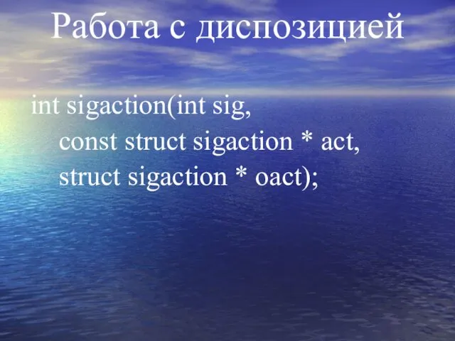 Работа с диспозицией int sigaction(int sig, const struct sigaction * act, struct sigaction * oact);