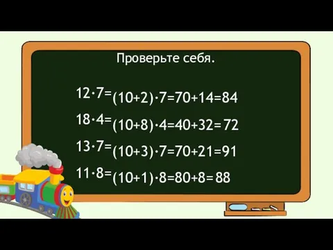 Проверьте себя. 12·7= 18·4= 13·7= 11·8= (10+2)·7= 70+14= (10+8)·4= 40+32= (10+3)·7=