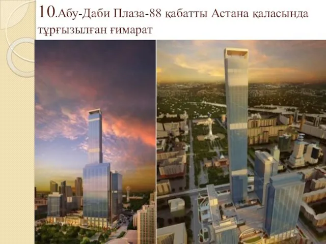 10.Абу-Даби Плаза-88 қабатты Астана қаласында тұрғызылған ғимарат .