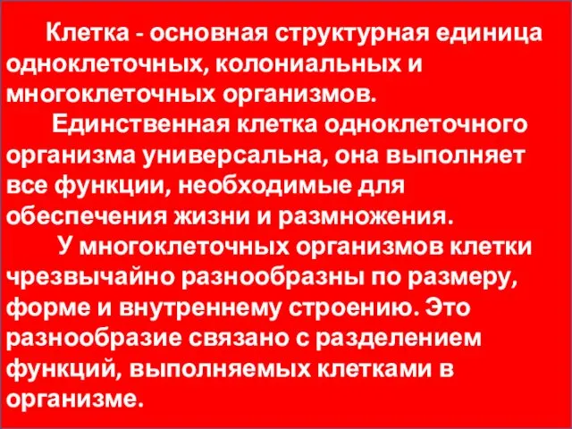 Клетка - основная структурная единица одноклеточных, колониальных и многоклеточных организмов. Единственная