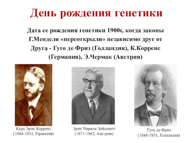 Дата ее рождения генетики 1900г, когда законы Г.Менделя «переоткрыли» независимо друг